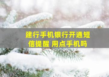 建行手机银行开通短信提醒 用点手机吗